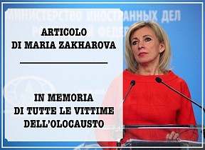 Articolo della Rappresentante Ufficiale del Ministero degli Affari Esteri della Federazione Russa Maria Zakharova per “Rossijskaja Gazeta” dal titolo “In memoria di tutte le vittime dell’Olocausto” 